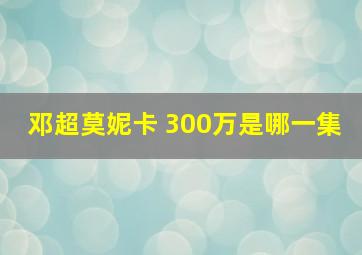 邓超莫妮卡 300万是哪一集